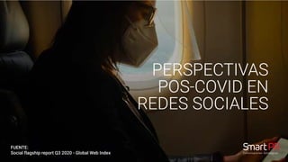 Comunicaciones Estratégicas
PERSPECTIVAS
POS-COVID EN
REDES SOCIALES
FUENTE:
Social flagship report Q3 2020 - Global Web Index
 