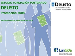 ESTUDIO FORMACIÓN POSTGRADO  DEUSTO Promoción 2008 Situación laboral en Octubre de 2010 