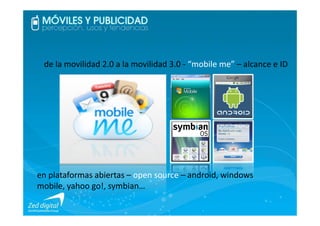 de la movilidad 2.0 a la movilidad 3.0 - “mobile me” – alcance e ID




en plataformas abiertas – open source – android, w...