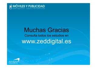 Muchas Gracias
Consulta todos los estudios en

www.zeddigital.es
 