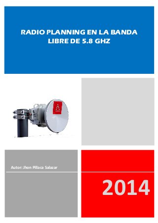 2014
Autor: Jhon Pillaca Salazar
RADIO PLANNING EN LA BANDA
LIBRE DE 5.8 GHZ
 
