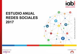 #IABEstudioRRSS
EstudioAnualRedesSociales2017
ELABORADO POR:PATROCINADO POR:
ESTUDIO ANUAL
REDES SOCIALES
2017
 