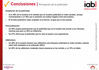 #IABEstudioRRSS
EstudioAnualRedesSociales2017
ELABORADO POR:PATROCINADO POR:
62
Aceptación de la publicidad:
• A un 39% de...