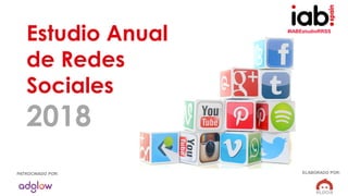 #IABEstudioRRSS
EstudioAnualRedesSociales2018
ELABORADO POR:PATROCINADO POR:
Estudio Anual
de Redes
Sociales
2018
#IABEstudioRRSS
ELABORADO POR:PATROCINADO POR:
 