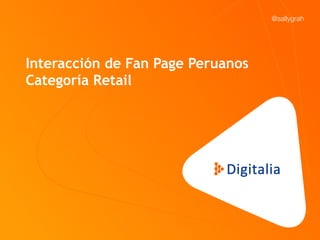 Interacción de Fan Page Peruanos
Categoría Retail
@sallygrah 
	
  
 