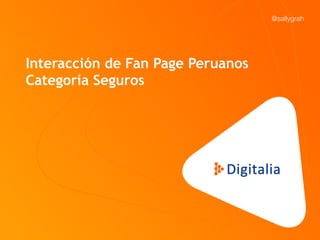 Interacción de Fan Page Peruanos
Categoría Seguros
@sallygrah 
	
  
 