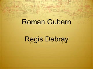 Roman Gubern

Regis Debray
 