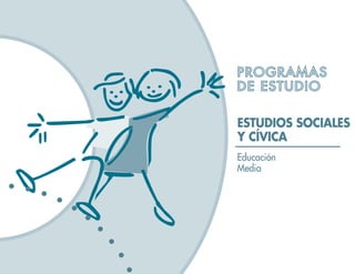 PROGRAMAS
DE ESTUDIO

ESTUDIOS SOCIALES
Y CÍVICA
Educación
Media
 
