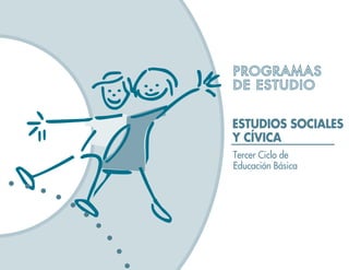 PROGRAMAS
DE ESTUDIO


ESTUDIOS SOCIALES
Y CÍVICA
Tercer Ciclo de
Educación Básica
 