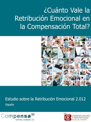 ¿Cuánto Vale la
         Retribución Emocional en
          la Compensación Total?




Estudio sobre la Retribución Emocional 2.012
España
 