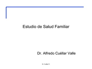 Estudio de Salud Familiar
Dr. Alfredo Cuéllar Valle
Dr. Cuéllar/11
 