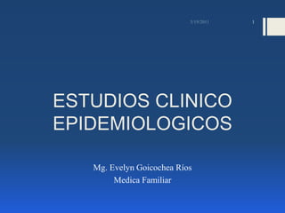 ESTUDIOS CLINICO EPIDEMIOLOGICOS Mg. Evelyn Goicochea Ríos Medica Familiar 3/19/2011 1 