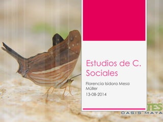 Estudios de C.
Sociales
Florencia Isidora Mesa
Müller
13-08-2014
 