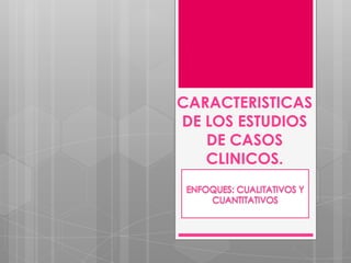 CARACTERISTICAS
DE LOS ESTUDIOS
DE CASOS
CLINICOS.

 