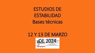 ESTUDIOS DE
ESTABILIDAD
Bases técnicas
12 Y 13 DE MARZO
DE 2024
 