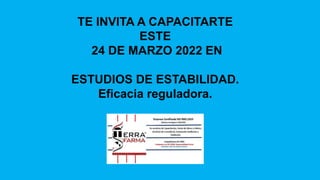 TE INVITA A CAPACITARTE
ESTE
24 DE MARZO 2022 EN
ESTUDIOS DE ESTABILIDAD.
Eficacia reguladora.
 