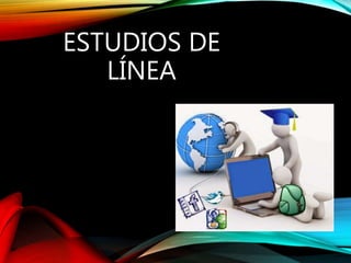 ESTUDIOS DE
LÍNEA
 