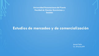 Universidad Panamericana del Puerto
Facultad de Ciencias Económicas y
Sociales
Estudios de mercadeo y de comercialización
Ismael Peña
CI: 29.635.699
 