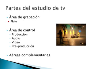 Área de grabaciónPlatoÁrea de controlProducciónAudioVideoPre-producciónAéreas complementarias Partes del estudio de tv