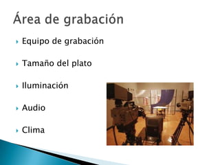Equipo de grabaciónTamaño del platoIluminaciónAudioClimaÁrea de grabación