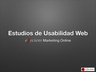 Estudios de Usabilidad Web
effyciens Marketing Online

 