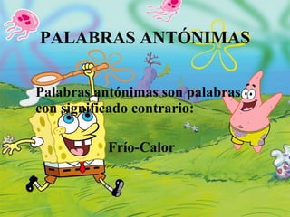 PALABRAS ANTÓNIMAS Palabras antónimas son palabras con significado contrario:   Frío-Calor 