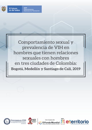 Comportamiento sexual y
prevalencia de VIH en
hombres que tienen relaciones
sexuales con hombres
en tres ciudades de Colombia:
Bogotá, Medellín y Santiago de Cali, 2019
 