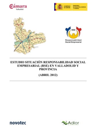 ESTUDIO SITUACIÓN RESPONSABILIDAD SOCIAL
    EMPRESARIAL (RSE) EN VALLADOLID Y
                PROVINCIA
               (ABRIL 2012)
 