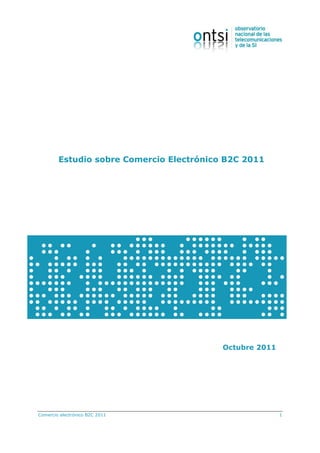 Estudio sobre Comercio Electrónico B2C 2011




                                          Octubre 2011




Comercio electrónico B2C 2011                            1
 