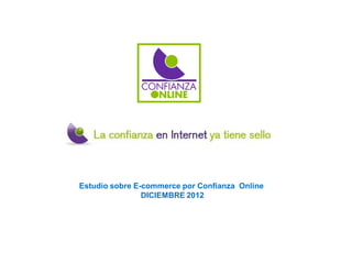 Estudio sobre E-commerce por Confianza Online
DICIEMBRE 2012
 