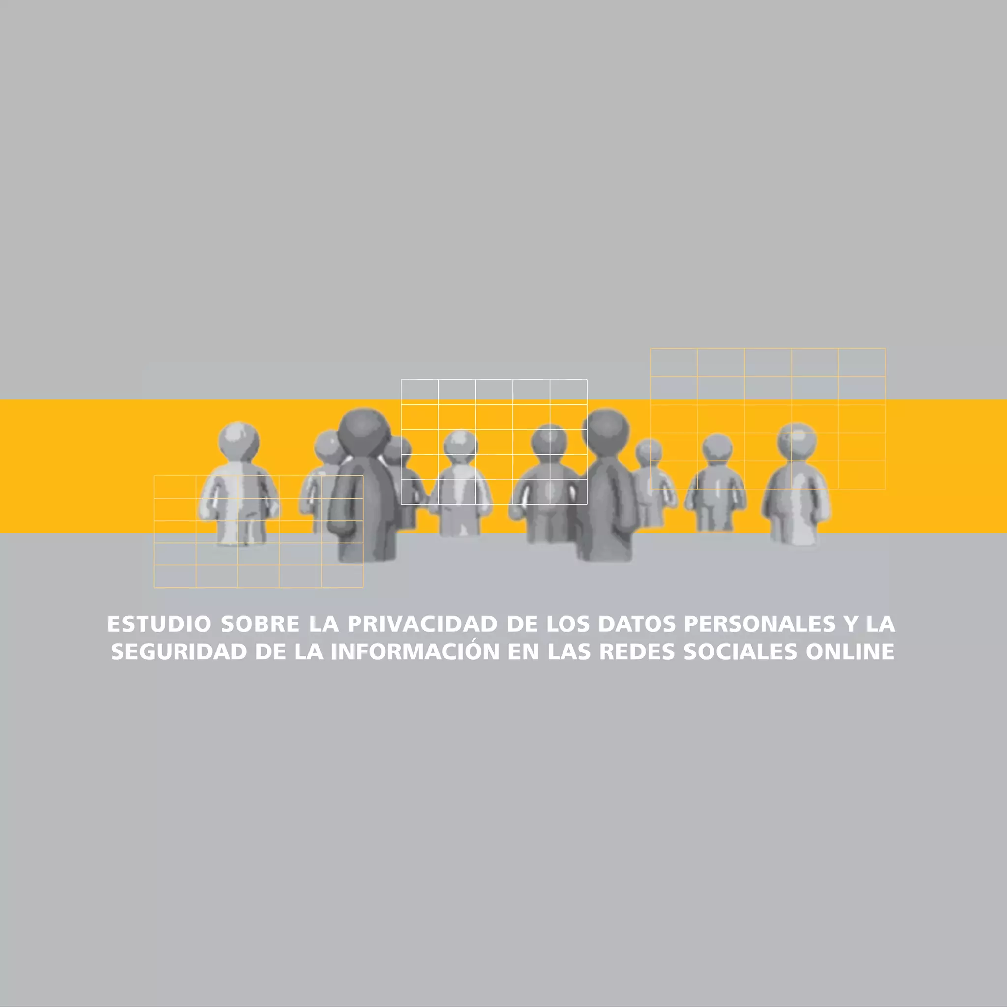 ESTUDIO SOBRE LA PRIVACIDAD DE LOS DATOS PERSONALES Y LA
SEGURIDAD DE LA INFORMACIÓN EN LAS REDES SOCIALES ONLINE
 