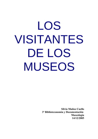 LOS
VISITANTES
DE LOS
MUSEOS
Silvia Muñoz Cuello
3º Biblioteconomía y Documentación
Museología
14/12/2005
 