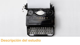 Descripción del estudio
 