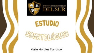 Karla Morales Carrasco
ESTUDIO
SOMATOLÓGICO
 