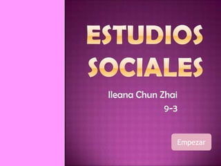 Ileana Chun Zhai
             9-3


               Empezar
 