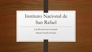 Instituto Nacional de
San Rafael
José Ricardo Erazo Guardado
Materia: Estudios Sociales
 