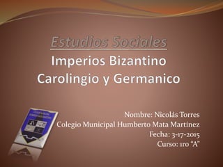Nombre: Nicolás Torres
Colegio Municipal Humberto Mata Martínez
Fecha: 3-17-2015
Curso: 1ro “A”
 
