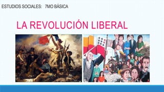 ESTUDIOS SOCIALES: 7MO BÁSICA
LA REVOLUCIÓN LIBERAL
 