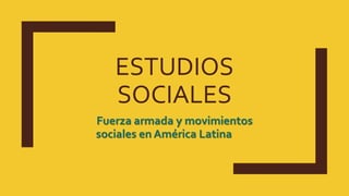 ESTUDIOS
SOCIALES
Fuerza armada y movimientos
sociales en América Latina
 