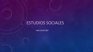 ESTUDIOS SOCIALES
PARA SEXTO AÑO
 