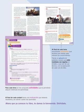   5
Ahora que ya conoces tu libro, te damos la bienvenida. Disfrútalo.
Al ﬁnal de cada unidad tienes una evaluación que deberás
resolverla y así sabrás cuánto has aprendido.
Para cada tema se han propuesto actividades que te permitirán
adquirir destrezas de aprendizaje.
Al ﬁnal de cada tema
encontrarás actividades que
tendrás que realizar para
reforzar tus conocimientos.
Tienes un glosario de
palabras nuevas que están
resaltadas con negritas en
el texto, y que son de uso
técnico, con la explicación
de cada una de ellas.
CONQUISTA Y COLONIZACIÓN; pp. 1-33..indd 5 13/07/16 15:44
 