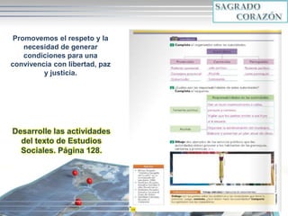 12Copyright 2010
Promovemos el respeto y la
necesidad de generar
condiciones para una
convivencia con libertad, paz
y justicia.
Desarrolle las actividades
del texto de Estudios
Sociales. Página 128.
 