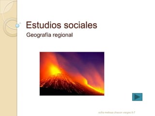 Estudios sociales
Geografía regional




                     sofia melissa chacon vargas 9-7
 