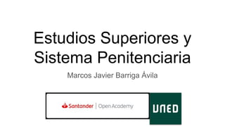 Estudios Superiores y
Sistema Penitenciaria
Marcos Javier Barriga Ávila
 
