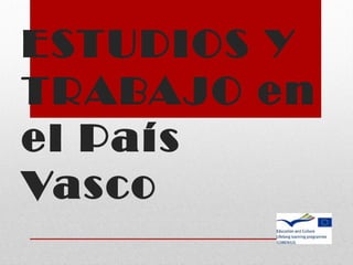 ESTUDIOS Y
TRABAJO en
el País
Vasco
 