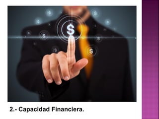 2.- Capacidad Financiera.
 