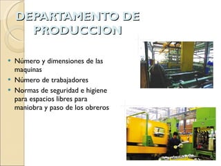 DEPARTAMENTO DE PRODUCCION Número y dimensiones de las maquinas Número de trabajadores Normas de seguridad e higiene para espacios libres para maniobra y paso de los obreros 