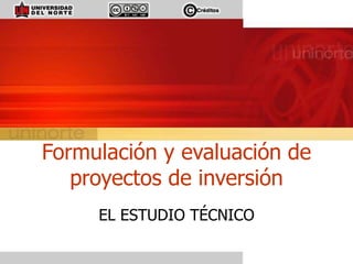Formulación y evaluación de
proyectos de inversión
EL ESTUDIO TÉCNICO
 