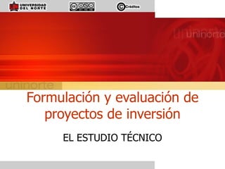 Formulación y evaluación de proyectos de inversión EL ESTUDIO TÉCNICO 