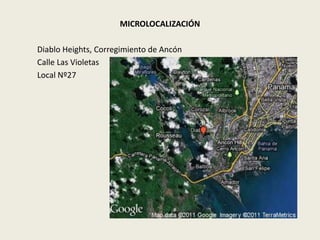 MICROLOCALIZACIÓN 
Diablo Heights, Corregimiento de Ancón 
Calle Las Violetas 
Local Nº27 
 